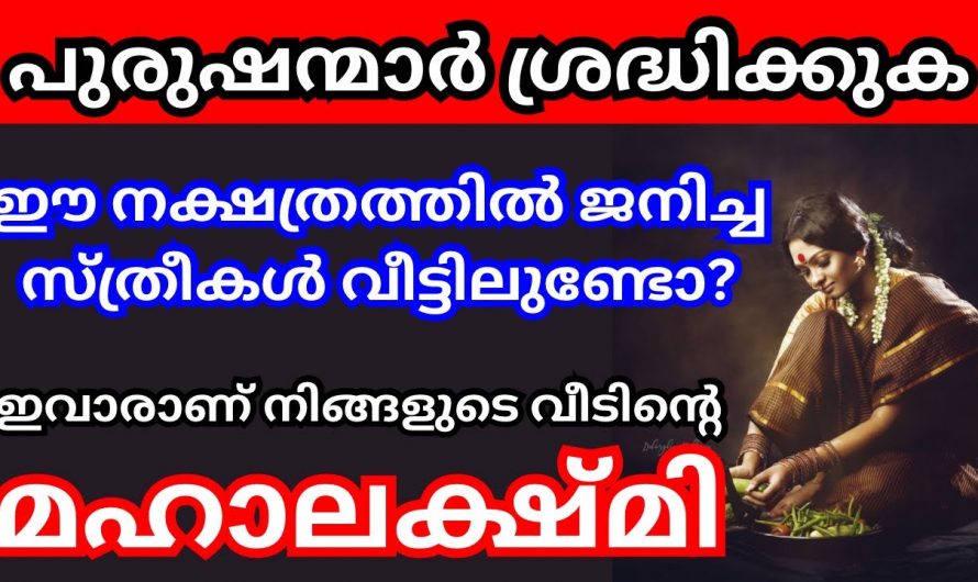 നിങ്ങളുടെ വീട്ടിൽ ഈ നക്ഷത്രക്കാരായ സ്ത്രീകൾ ഉണ്ടോ? എങ്കിൽ ഇവർ വീട്ടിലേക്ക് സർവൈശ്വര്യവും കൊണ്ടുവരുന്നു