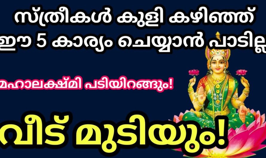 സ്ത്രീകൾ കുളി കഴിഞ്ഞ് ചെയ്യാൻ പാടില്ലാത്ത 5 കാര്യങ്ങൾ. ഇത് ചെയ്താൽ കുടുംബം നശിക്കും.